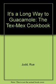 It's a Long Way to Guacamole: The Tex-Mex Cookbook