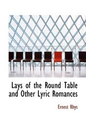 Lays of the Round Table and Other Lyric Romances
