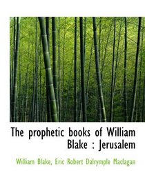The prophetic books of William Blake : Jerusalem