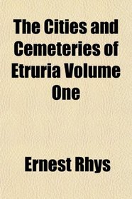 The Cities and Cemeteries of Etruria Volume One