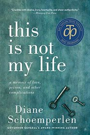 This Is Not My Life: A Memoir of Love, Prison, and Other Complications
