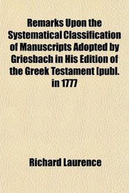 Remarks Upon the Systematical Classification of Manuscripts Adopted by Griesbach in His Edition of the Greek Testament [publ. in 1777