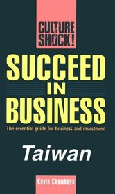 Culture Shock! Succeed in Business: Taiwan : The Essential Guide Foro Business and Investment (Culture Shock! Success Secrets to Maximize Business)