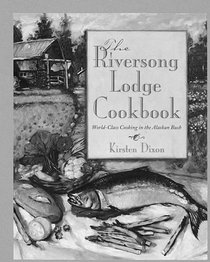 The Riversong Lodge Cookbook: World-Class Cooking in the Alaskan Bush