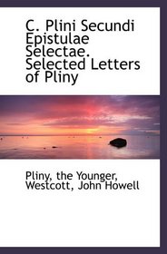 C. Plini Secundi Epistulae Selectae. Selected Letters of Pliny (Latin Edition)