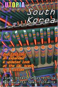 Utopia Guide to South Korea (2nd Edition): the Gay and Lesbian Scene in 7 Cities Including Seoul, Pusan, Taegu and Taejon