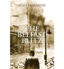 The Belfast Blitz: Luftwaffe Raids on Northern Ireland, 1941