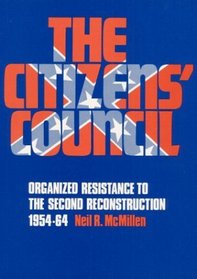 The Citizens' Council: Organized Resistance to the Second Reconstruction, 1954-64