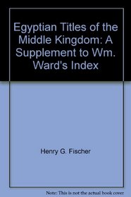 Egyptian Titles of the Middle Kingdom: A Supplement to Wm. Ward's Index