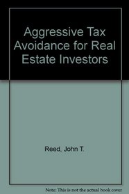 Aggressive Tax Avoidance for Real Estate Investors