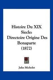 Histoire Du XIX Siecle: Directoire Origine Des Bonaparte (1872) (French Edition)