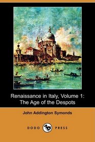 Renaissance in Italy, Volume 1: The Age of the Despots (Dodo Press)