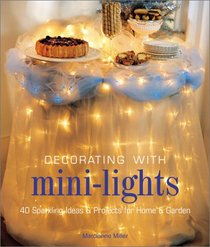 Decorating with Mini-Lights: 40 Sparkling Ideas & Projects for Home & Garden