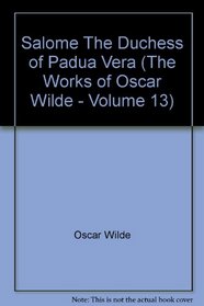 Salome, The Duchess of Padua, Vera (The Works of Oscar Wilde - Volume 13)
