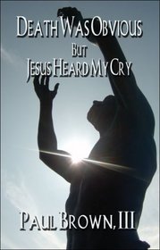 Death Was Obvious But: Jesus Heard My Cry