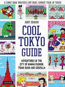 Cool Tokyo Guide: Adventures in the City of Kawaii Fashion, Train Sushi and Godzilla (Cool Japan Guide)