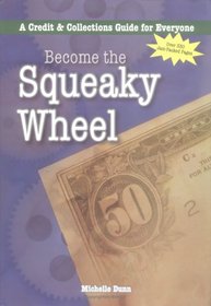 Become the Squeaky Wheel: A Credit & Collections Guide for Everyone (Collecting Money Series)