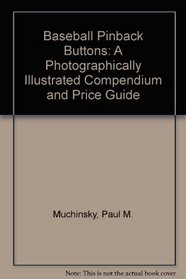 Baseball Pinback Buttons: A Photographically Illustrated Compendium and Price Guide