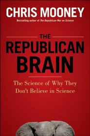 The Republican Brain: The Science of Why They Deny Science and Reality