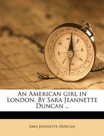 An American girl in London. By Sara Jeannette Duncan ..