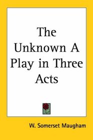 The Unknown a Play in Three Acts