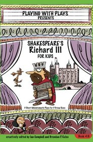 Shakespeare's Richard III for Kids: 3 Short Melodramatic Plays for 3 Group Sizes (Playing With Plays) (Volume 16)