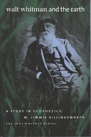 Walt Whitman and the Earth: A Study in Ecopoetics (Iowa Whitman Series)