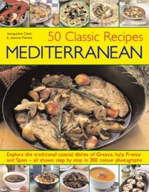 50 Classic Mediterranean Recipes: Explore the traditional coastal dishes of Greece, Italy, France and Spain--all shown step-by-step in 200 color photographs