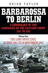 Barbarossa to Berlin: Volume One: The Long Drive East, 22 June 1941 to November 1942