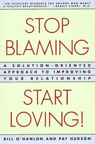 Stop Blaming, Start Loving: A Solution-Oriented Approach to Improving Your Relationship