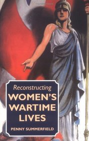 Reconstructing Women's Wartime Lives: Discourse and Subjectivity in Oral Histories of the Second World War