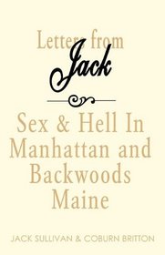 Letters from Jack: Sex & Hell in Manhattan and Backwoods Maine : Being the Jack Sullivan--Coburn Britton Correspondence, 1971-1982