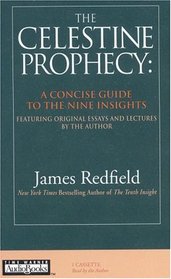 The Celestine Prophecy : A Concise Guide to the Nine Insights Featuring Original Essays  Lectures by the Author