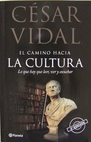 El camino hacia la cultura: Lo Que Hay Que Leer, Very Y Escuchar (Ensayo) (Spanish Edition)