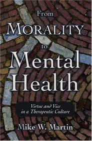 From Morality to Mental Health: Virtue and Vice in a Therapeutic Culture (Practical and Professional Ethics Series)