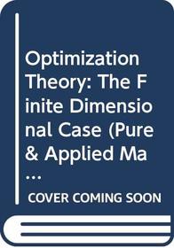 Optimization Theory: The Finite Dimensional Case (Pure  Applied Mathematics S.)
