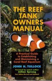 The Reef Tank Owner's Manual: A Practical Guide to Establishing and Maintaining a Coral Reef Aquarium