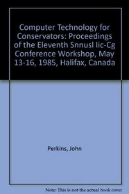 Computer Technology for Conservators: Proceedings of the Eleventh Annual IIC-CG Conference Workshop, May 13-16, 1985, Halifax, Canada