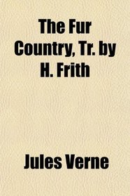 The Fur Country, Tr. by H. Frith