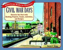 Civil War Days: Discover the Past With Exciting Projects, Games, Activities, and Recipes (American Kids in History)