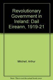 Revolutionary Government in Ireland: Dail Eireann, 1919-21