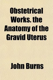 Obstetrical Works. the Anatomy of the Gravid Uterus