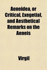 Aeneidea, or Critical, Exegetial, and Aesthetical Remarks on the Aeneis