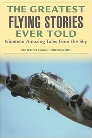 The Greatest Flying Stories Ever Told : Nineteen Amazing Tales from the Sky (Greatest)