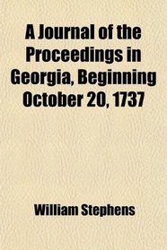 A Journal of the Proceedings in Georgia, Beginning October 20, 1737
