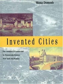 Invented Cities : The Creation of Landscape in Nineteenth-Century New York and Boston