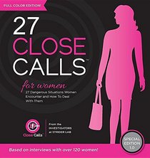 27 Close Calls: The 27 Most Dangerous Situations Women Encounter and How to Deal with Them (Special Edition)