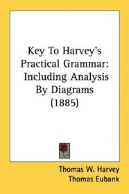 Key To Harvey's Practical Grammar: Including Analysis By Diagrams (1885)