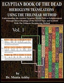 Egyptian Book of the Dead Hieroglyph Translations Using the Trilinear Method: Understanding the Mystic Path to Enlightenment Through Direct Readings ... Language with Trilinear Deciphering Method