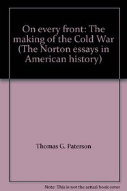 On every front: The making of the Cold War (The Norton essays in American history)